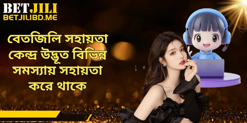 বেতজিলি সহায়তা কেন্দ্র উদ্ভূত বিভিন্ন সমস্যায় সহায়তা করে থাকে